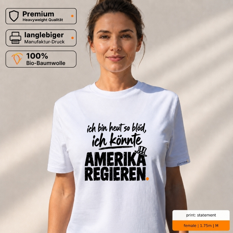 ich bin heut so blöd, ich könnte AMERIKA REGIEREN. – Premium T-Shirt