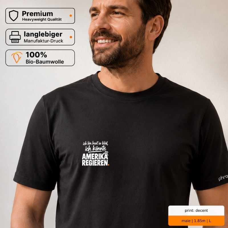 ich bin heut so blöd, ich könnte AMERIKA REGIEREN. – Premium T-Shirt