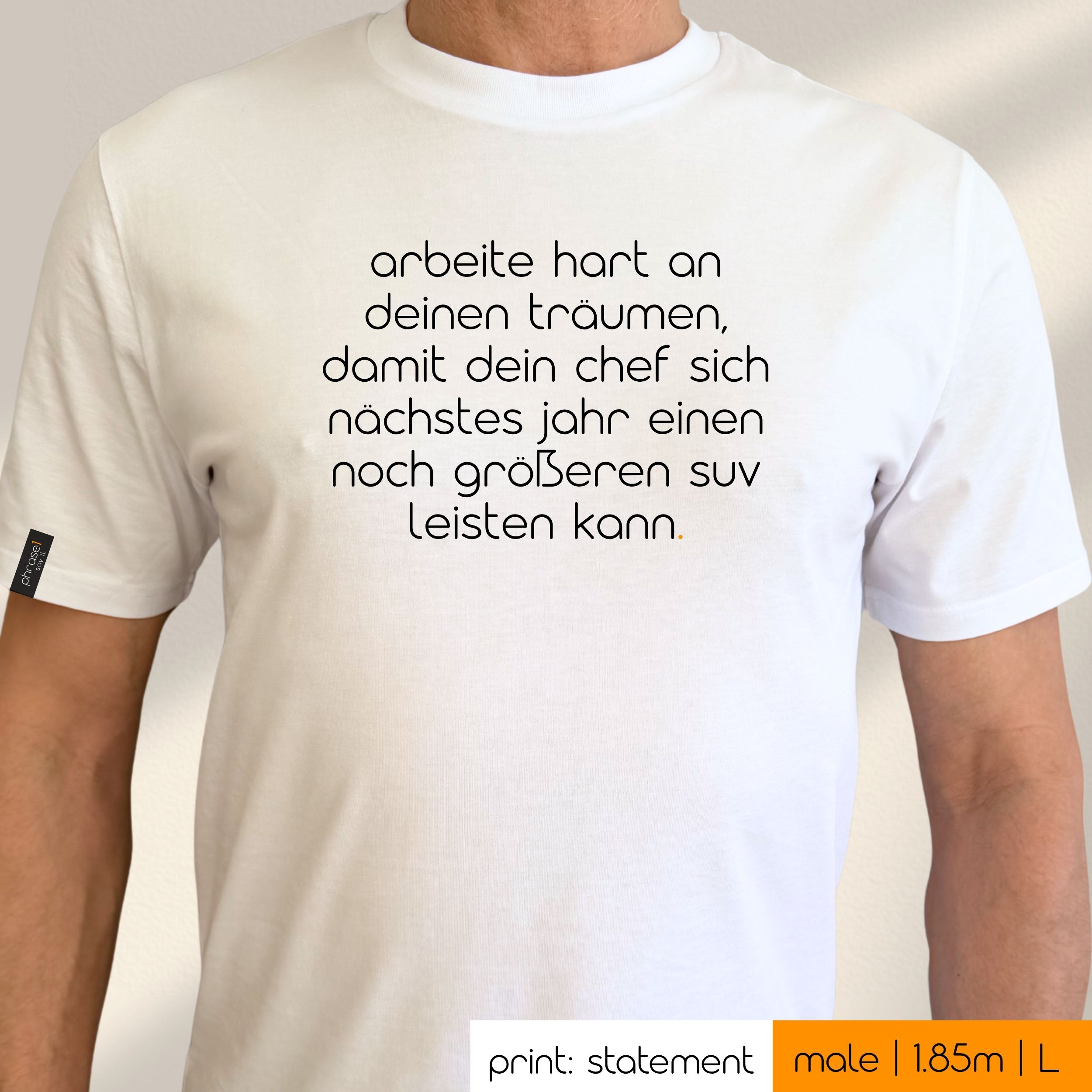 Premium T-Shirt mit Spruch "arbeite hart an deinen träumen, damit dein chef sich nächstes jahr einen noch größeren suv leisten kann."