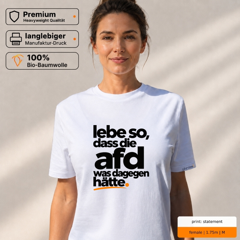 lebe so, dass die afd was dagegen hätte.