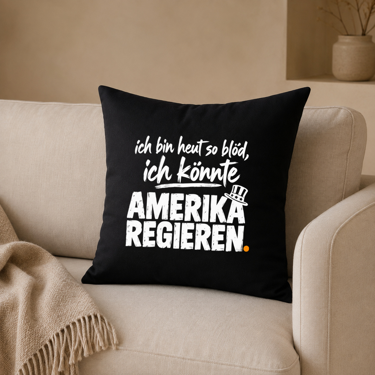 ich bin heut so blöd, ich könnte AMERIKA REGIEREN. – Kissenhülle ich bin heut so blöd, ich könnte AMERIKA REGIEREN. – Kissenhülle