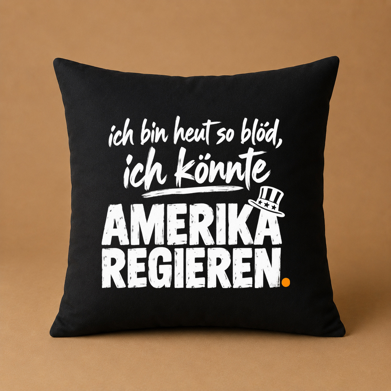 ich bin heut so blöd, ich könnte AMERIKA REGIEREN. – Kissenhülle