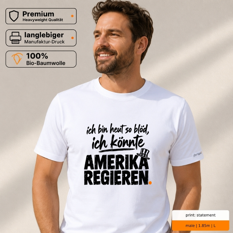 ich bin heut so blöd, ich könnte AMERIKA REGIEREN. – Premium T-Shirt